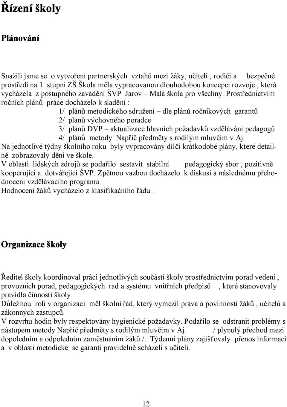 Prostřednictvím ročních plánů práce docházelo k sladění : 1/ plánů metodického sdružení dle plánů ročníkových garantů 2/ plánů výchovného poradce 3/ plánů DVP aktualizace hlavních požadavků