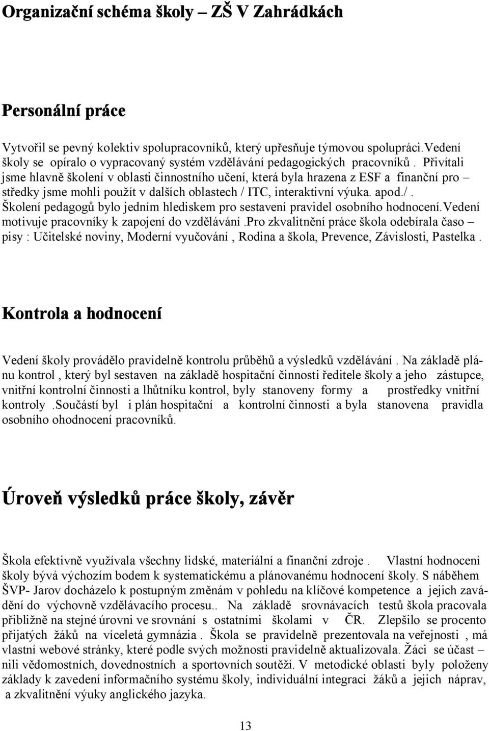 Přivítali jsme hlavně školení v oblasti činnostního učení, která byla hrazena z ESF a finanční pro středky jsme mohli použít v dalších oblastech / 