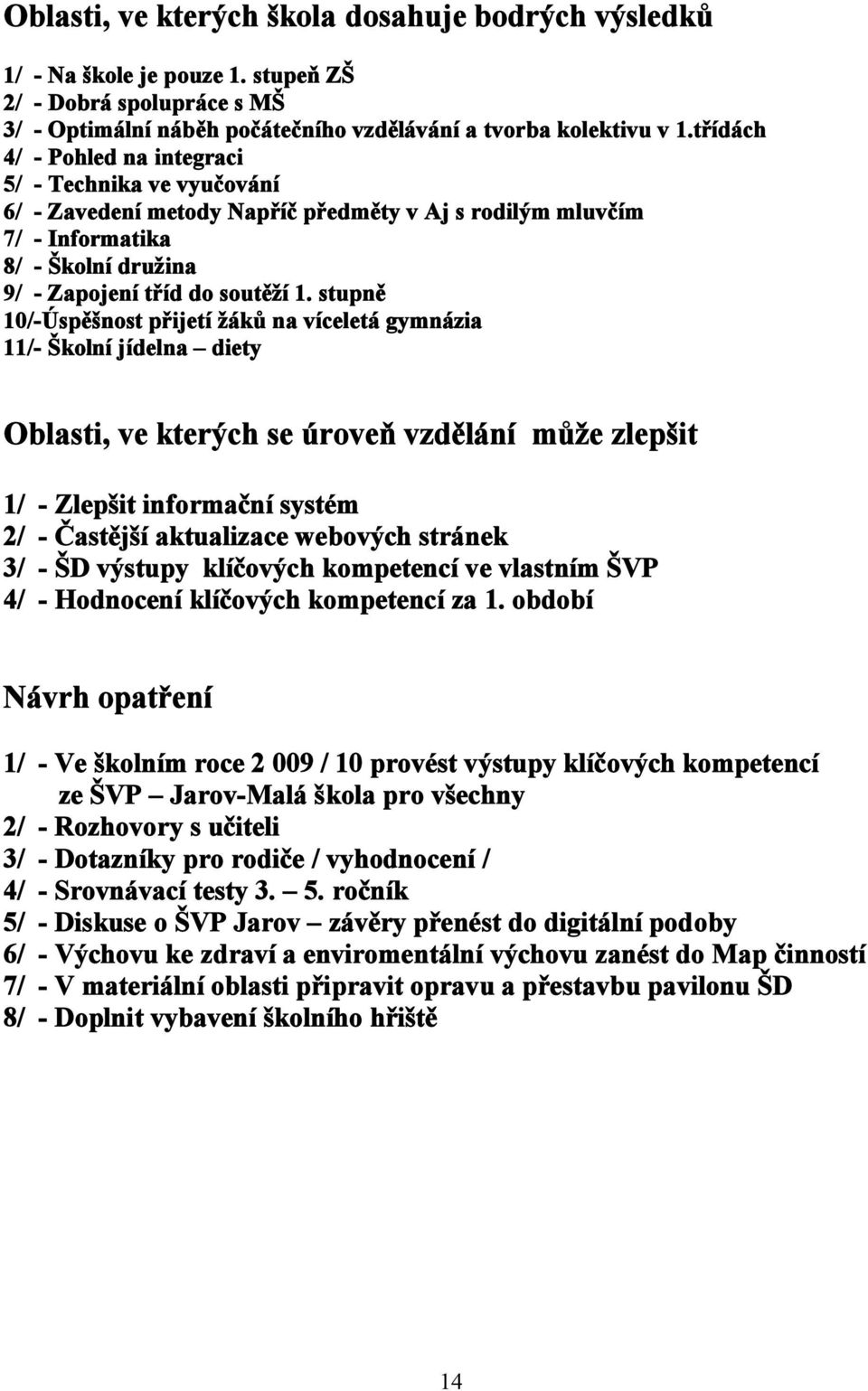 stupně 10/-Úspěšnost přijetí žáků na víceletá gymnázia 11/- Školní jídelna diety Oblasti, ve kterých se úroveň vzdělání může zlepšit 1/ - Zlepšit informační systém 2/ - Častější aktualizace webových