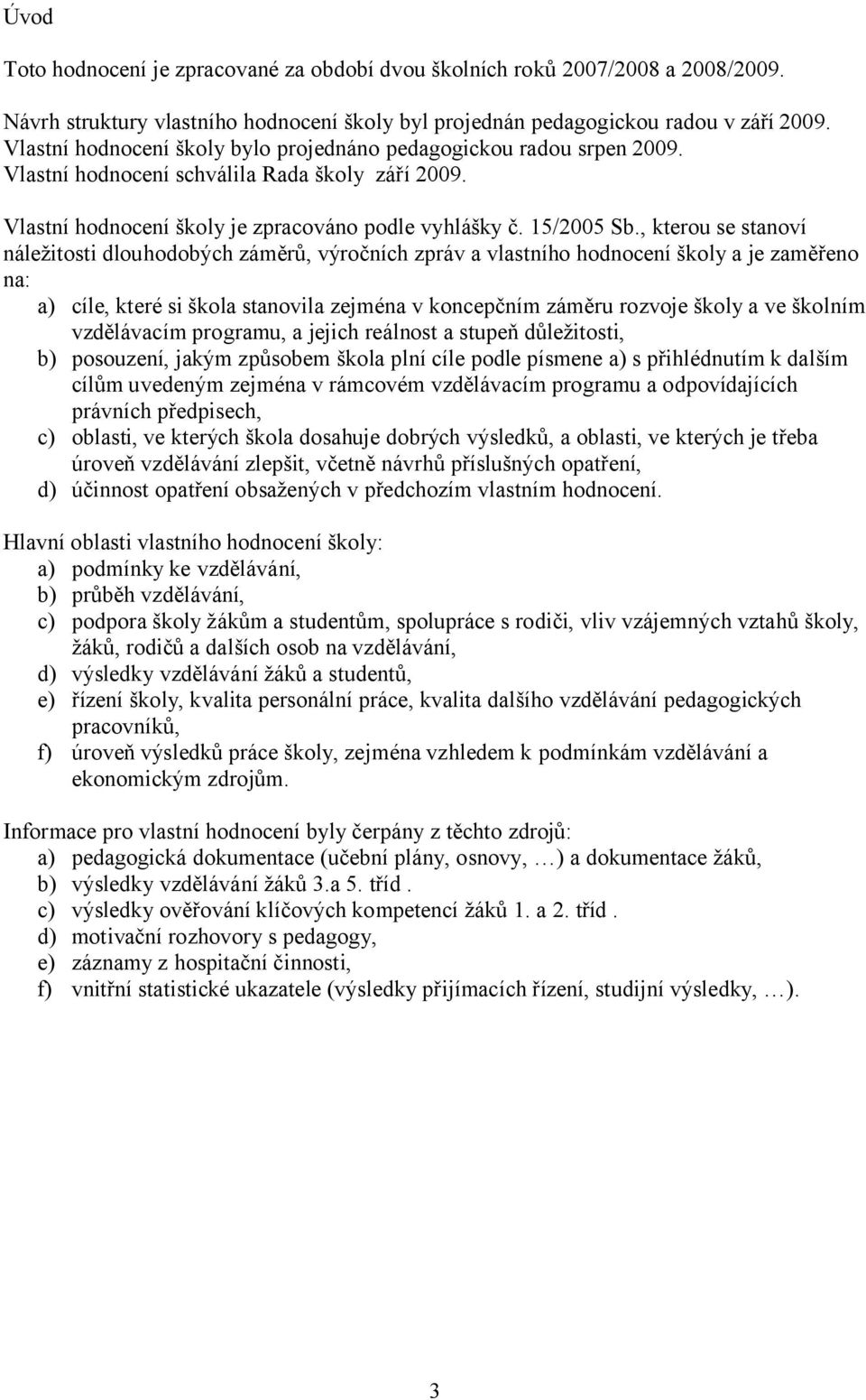 , kterou se stanoví náležitosti dlouhodobých záměrů, výročních zpráv a vlastního hodnocení školy a je zaměřeno na: a) cíle, které si škola stanovila zejména v koncepčním záměru rozvoje školy a ve