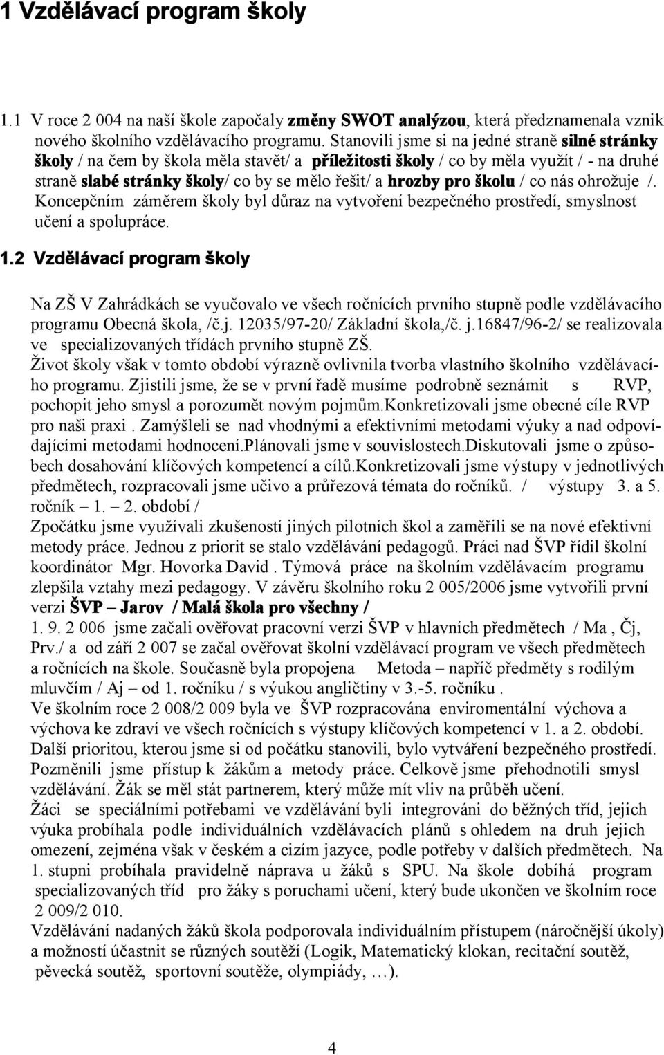 pro školu / co nás ohrožuje /. Koncepčním záměrem školy byl důraz na vytvoření bezpečného prostředí, smyslnost učení a spolupráce. 1.