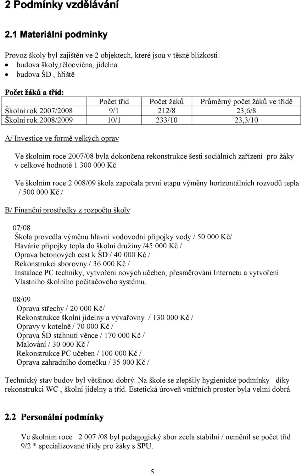 počet žáků ve třídě Školní rok 2007/2008 9/1 212/8 23,6/8 Školní rok 2008/2009 10/1 233/10 23,3/10 A/ Investice ve formě velkých oprav Ve školním roce 2007/08 byla dokončena rekonstrukce šesti