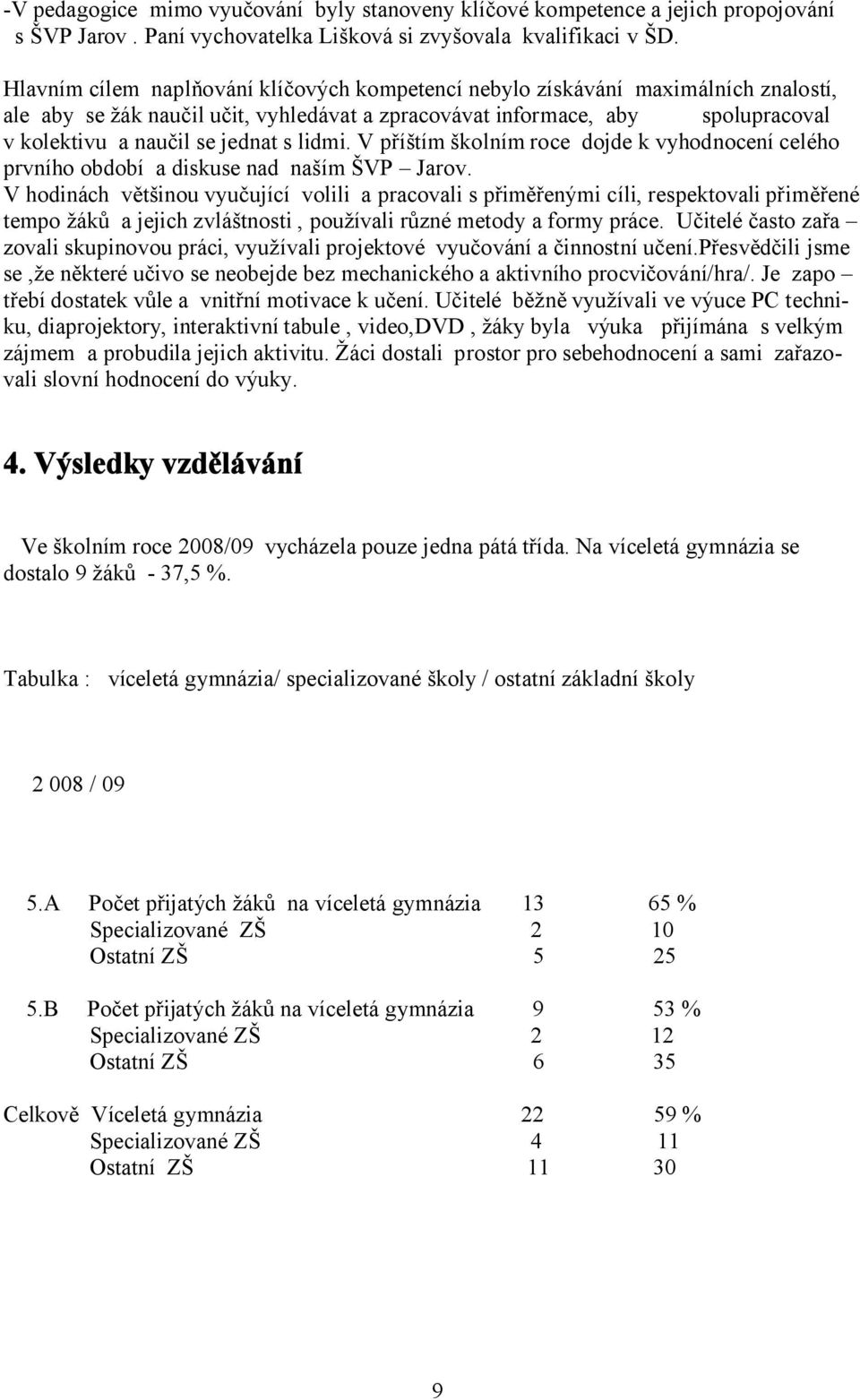 lidmi. V příštím školním roce dojde k vyhodnocení celého prvního období a diskuse nad naším ŠVP Jarov.