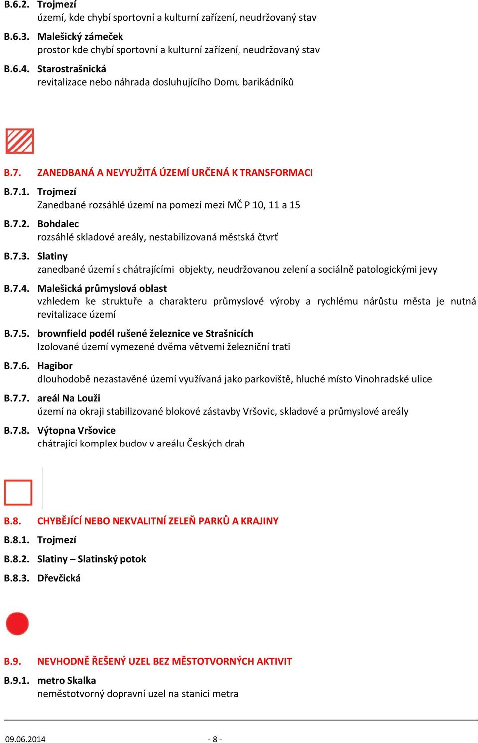 Trojmezí Zanedbané rozsáhlé území na pomezí mezi MČ P 10, 11 a 15 B.7.2. Bohdalec rozsáhlé skladové areály, nestabilizovaná městská čtvrť B.7.3.