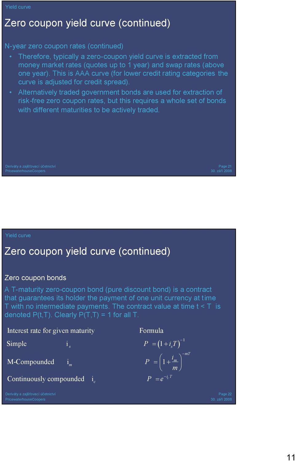 Alternatively traded government bonds are used for extraction of risk-free zero coupon rates, but this requires a whole set of bonds with different maturities to be actively traded.