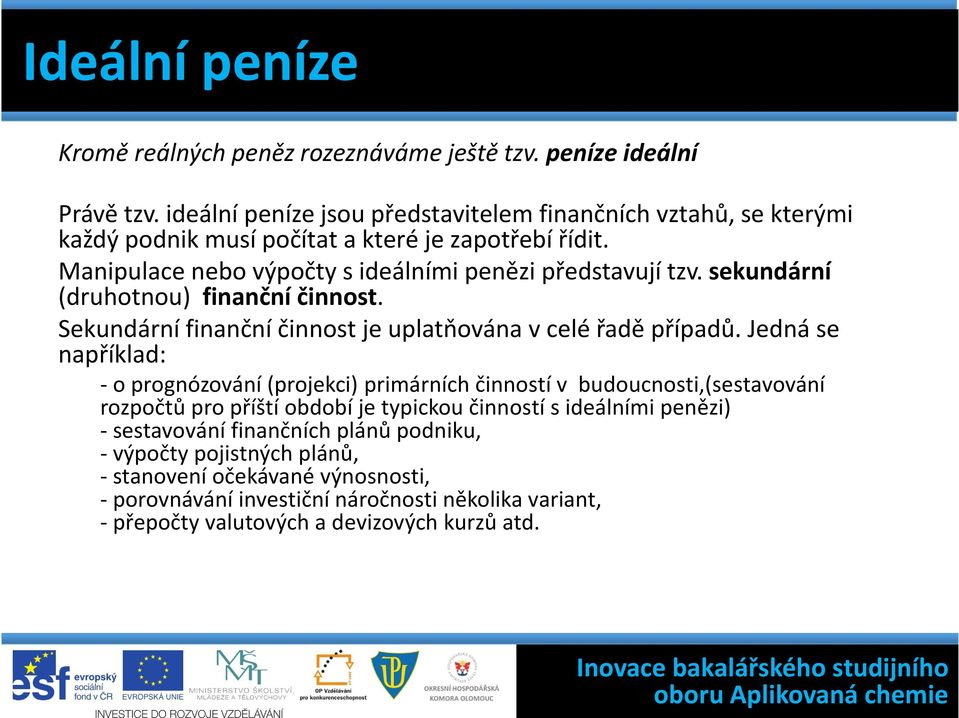 sekundární (druhotnou) finanční činnost. Sekundární finanční činnost je uplatňována v celé řadě případů.