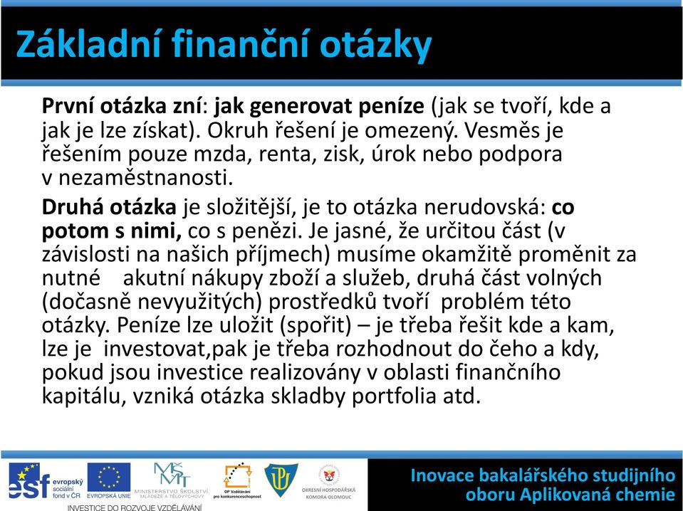 Je jasné, že určitou část (v závislosti na našich příjmech) musíme okamžitě proměnit za nutné akutní nákupy zboží a služeb, druhá část volných (dočasně nevyužitých) prostředků