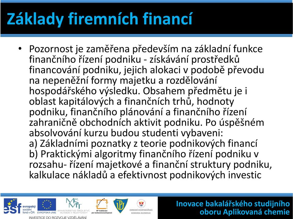 Obsahem předmětu je i oblast kapitálových a finančních trhů, hodnoty podniku, finančního plánování a finančního řízení zahraničně obchodních aktivit podniku.