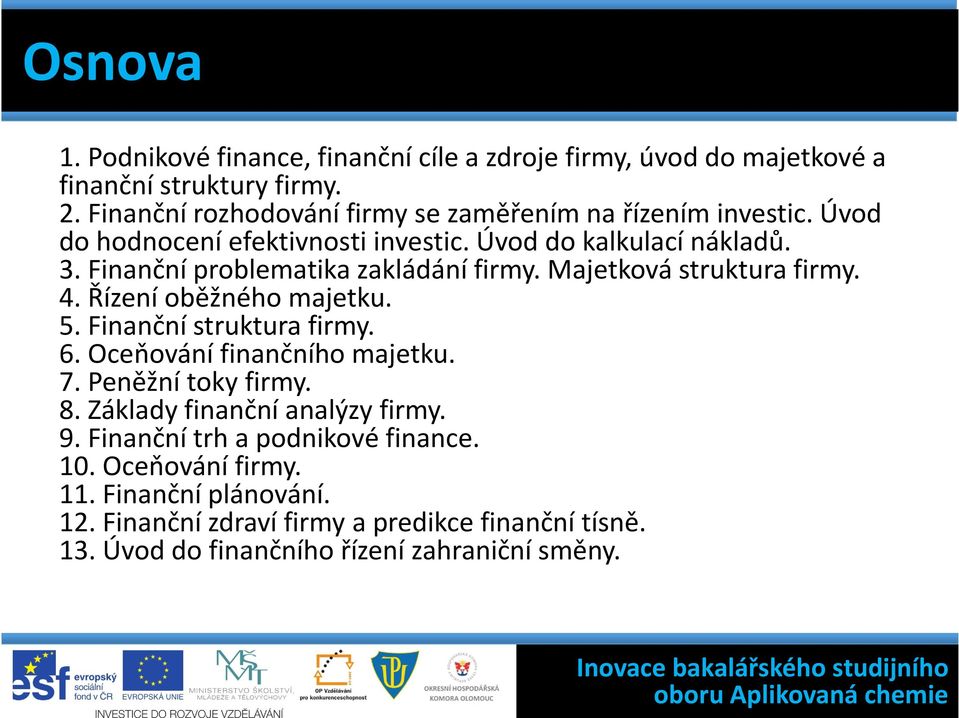 Finanční problematika zakládání firmy. Majetková struktura firmy. 4. Řízení oběžného majetku. 5. Finanční struktura firmy. 6. Oceňování finančního majetku. 7.