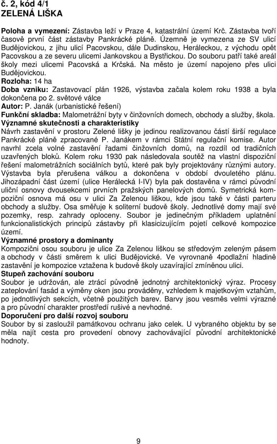 Do souboru patří také areál školy mezi ulicemi Pacovská a Krčská. Na město je území napojeno přes ulici Budějovickou.