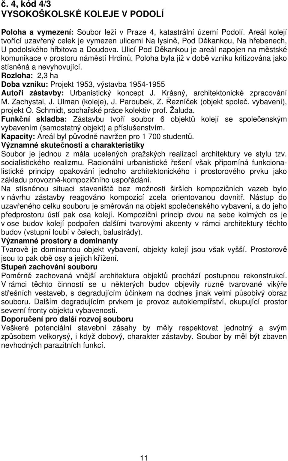 Ulicí Pod Děkankou je areál napojen na městské komunikace v prostoru náměstí Hrdinů. Poloha byla již v době vzniku kritizována jako stísněná a nevyhovující.