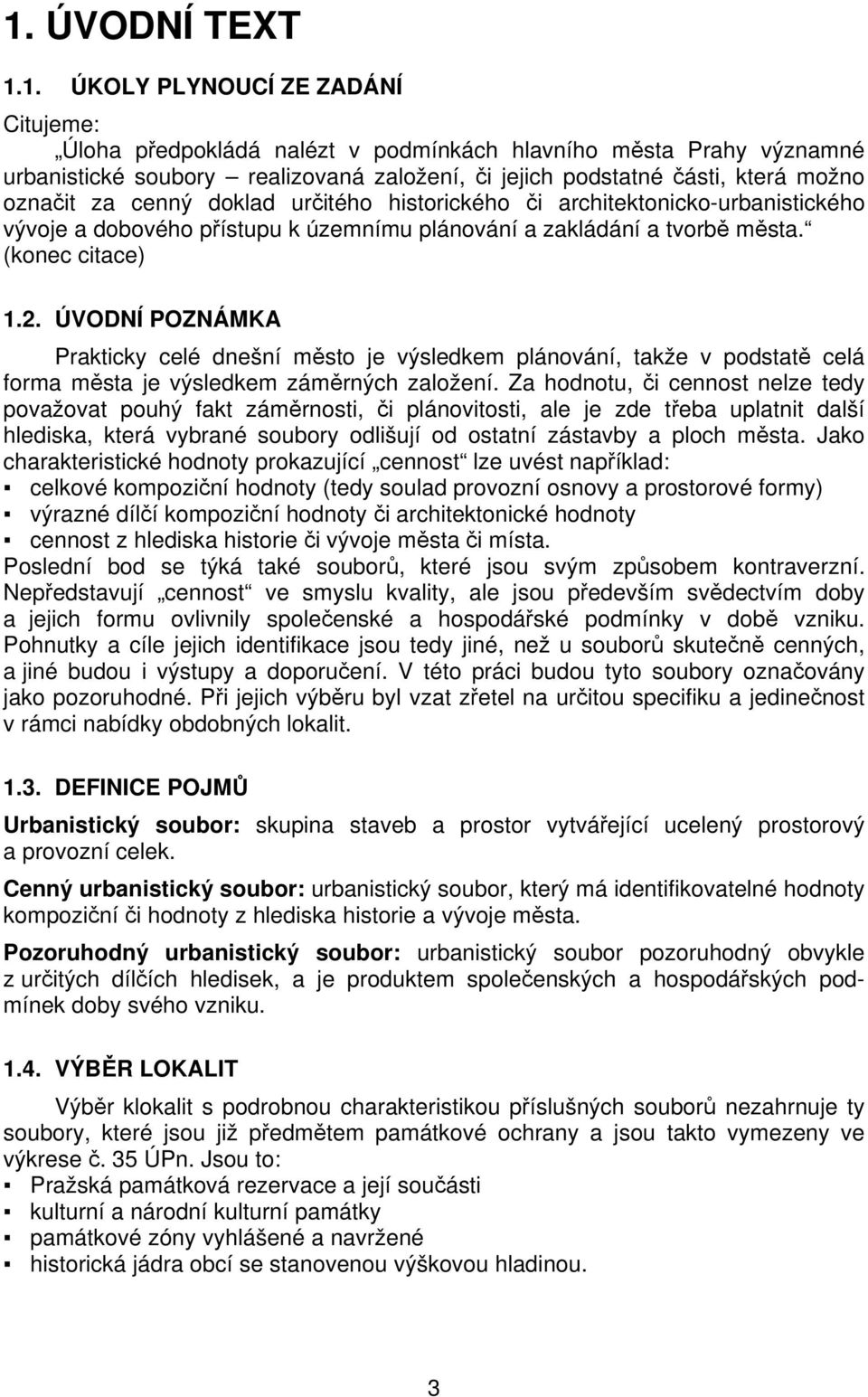 ÚVODNÍ POZNÁMKA Prakticky celé dnešní město je výsledkem plánování, takže v podstatě celá forma města je výsledkem záměrných založení.