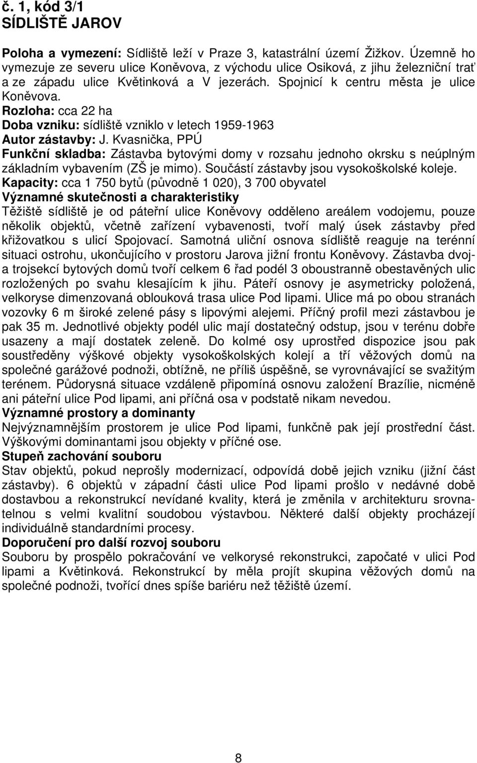 Rozloha: cca 22 ha Doba vzniku: sídliště vzniklo v letech 1959-1963 Autor zástavby: J.