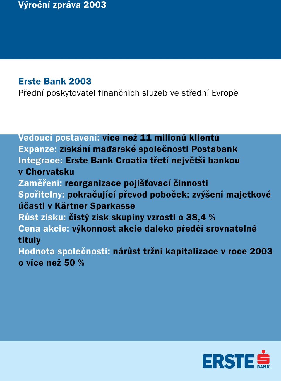 pojišťovací činnosti Spořitelny: pokračující převod poboček; zvýšení majetkové účasti v Kärtner Sparkasse Růst zisku: čistý zisk skupiny