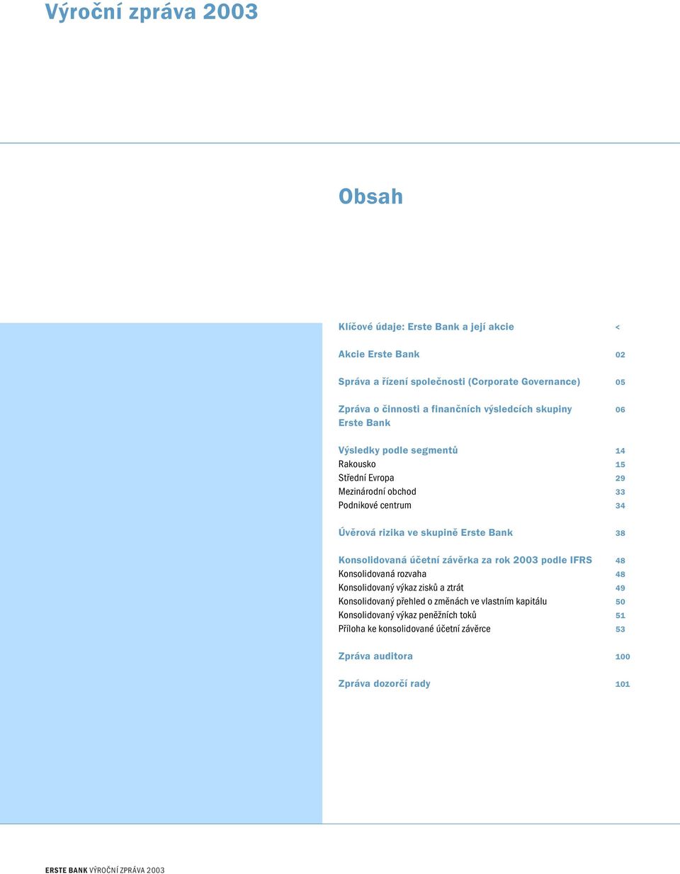 Bank Konsolidovaná účetní závěrka za rok 2003 podle IFRS Konsolidovaná rozvaha Konsolidovaný výkaz zisků a ztrát Konsolidovaný přehled o změnách ve vlastním