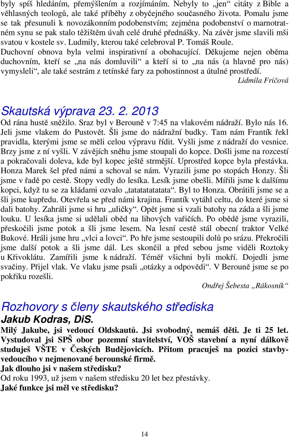 Ludmily, kterou také celebroval P. Tomáš Roule. Duchovní obnova byla velmi inspirativní a obohacující.