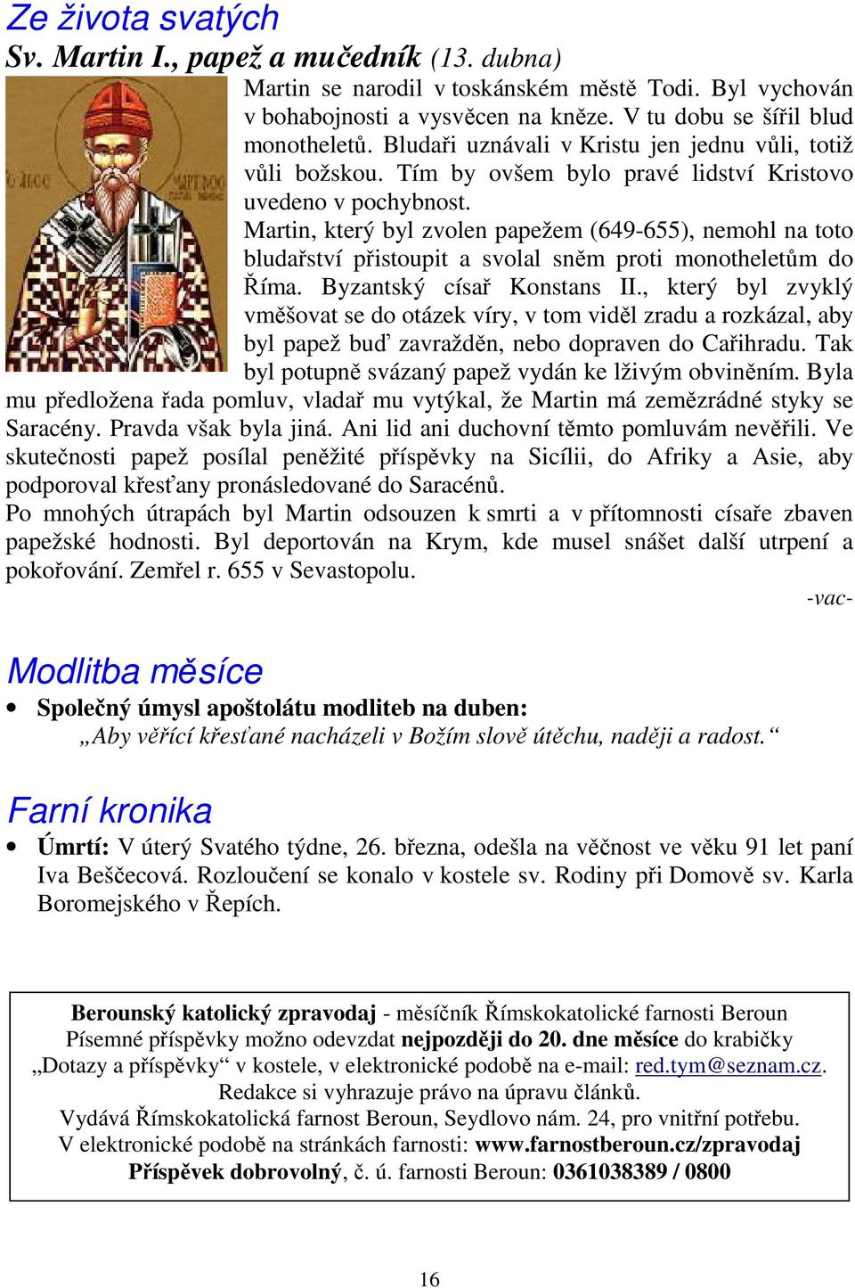 Martin, který byl zvolen papežem (649-655), nemohl na toto bludařství přistoupit a svolal sněm proti monotheletům do Říma. Byzantský císař Konstans II.