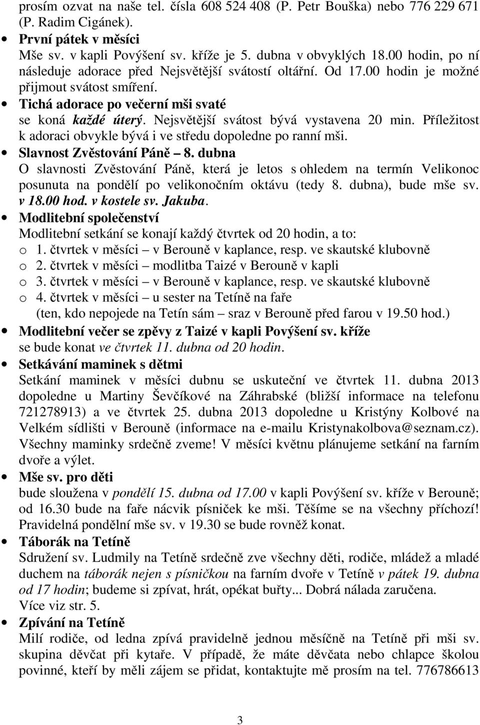 Nejsvětější svátost bývá vystavena 20 min. Příležitost k adoraci obvykle bývá i ve středu dopoledne po ranní mši. Slavnost Zvěstování Páně 8.