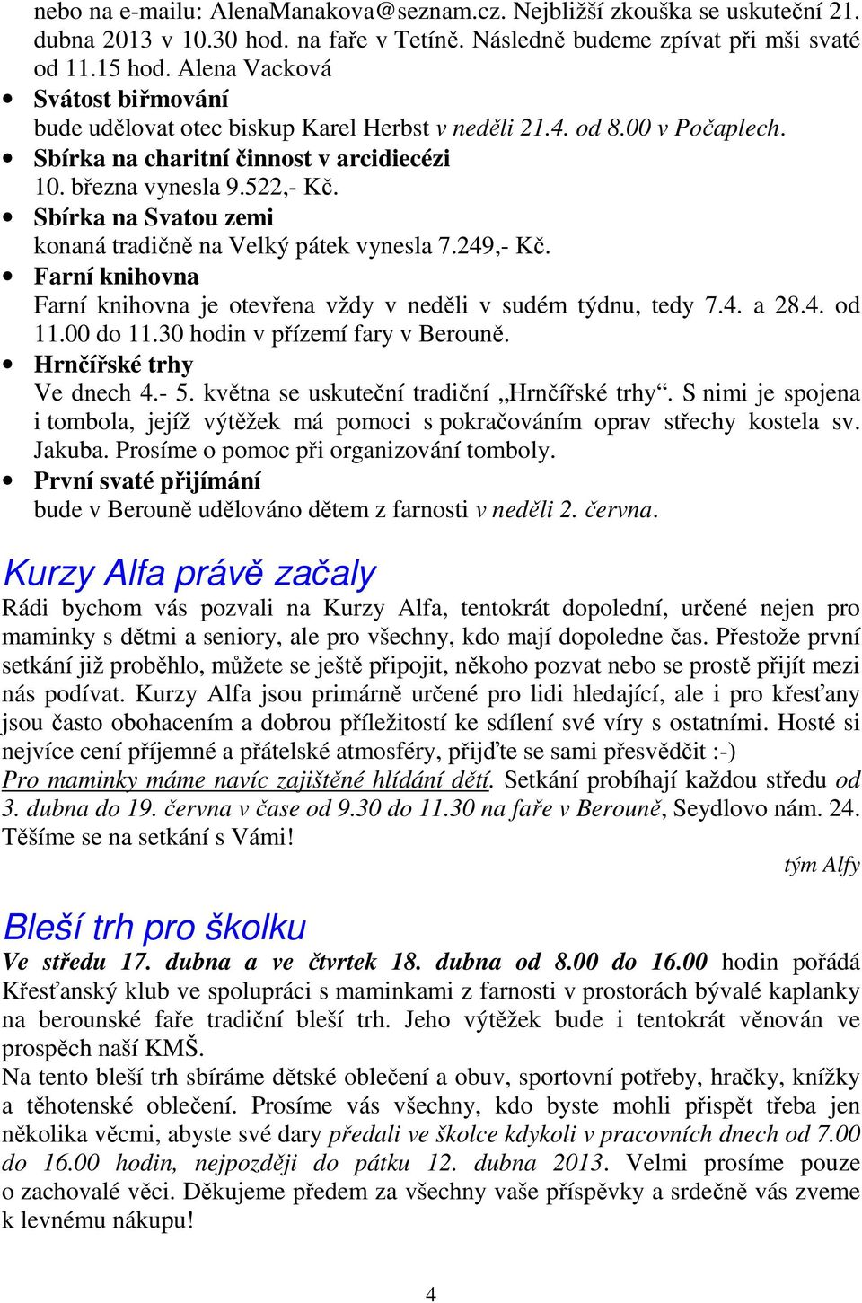 Sbírka na Svatou zemi konaná tradičně na Velký pátek vynesla 7.249,- Kč. Farní knihovna Farní knihovna je otevřena vždy v neděli v sudém týdnu, tedy 7.4. a 28.4. od 11.00 do 11.