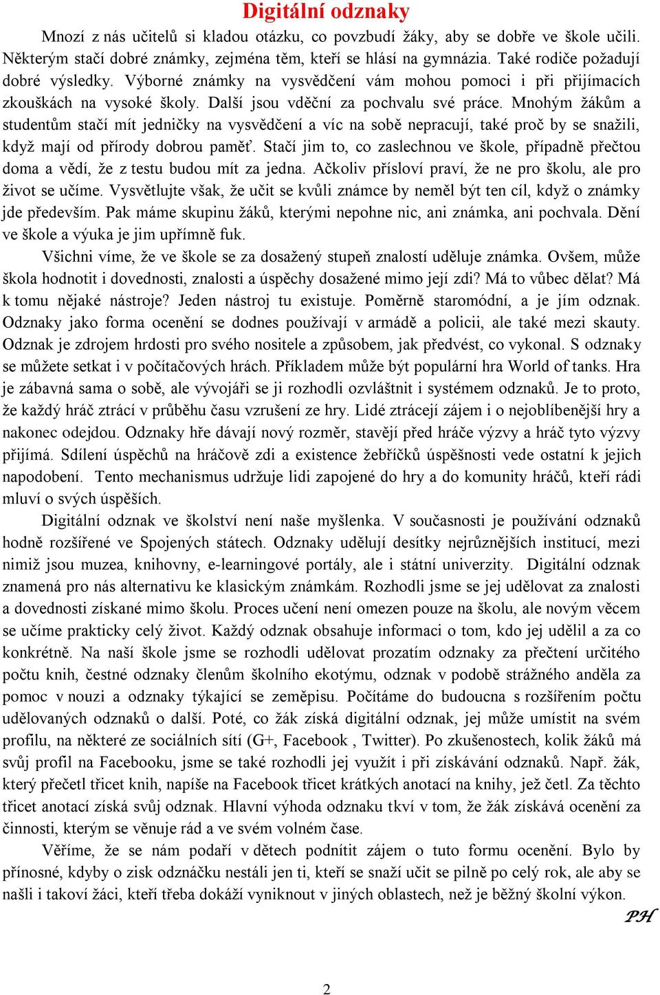 Mnohým žákům a studentům stačí mít jedničky na vysvědčení a víc na sobě nepracují, také proč by se snažili, když mají od přírody dobrou paměť.