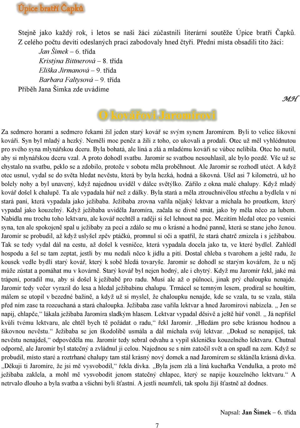 třída Příběh Jana Šimka zde uvádíme O kovářovi Jaromírovi MH Za sedmero horami a sedmero řekami žil jeden starý kovář se svým synem Jaromírem. Byli to velice šikovní kováři. Syn byl mladý a hezký.