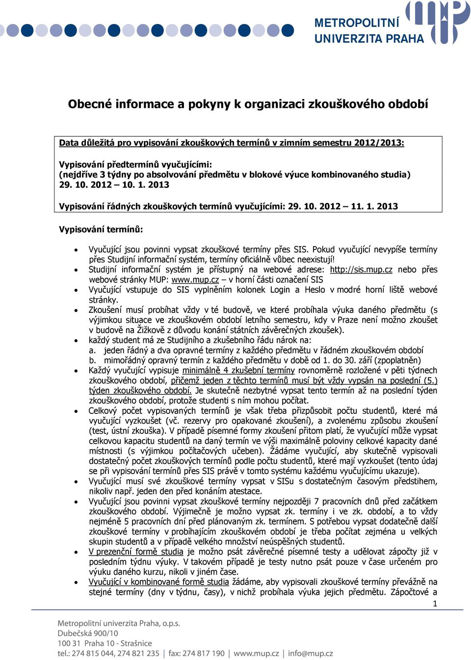 Pokud vyučující nevypíše termíny přes Studijní informační systém, termíny oficiálně vůbec neexistují! Studijní informační systém je přístupný na webové adrese: http://sis.mup.