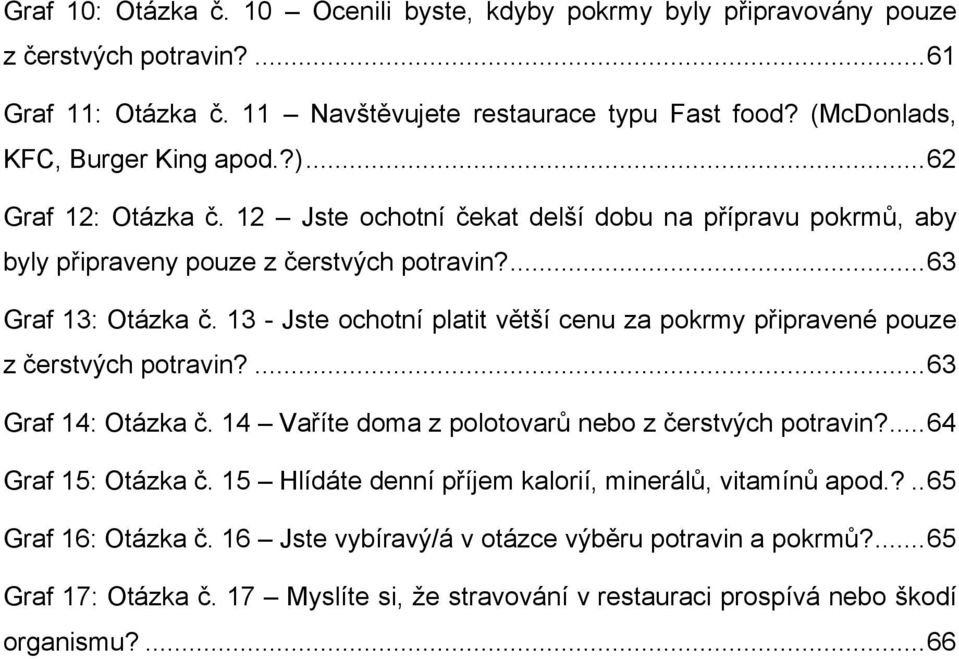 13 - Jste ochotní platit větší cenu za pokrmy připravené pouze z čerstvých potravin?... 63 Graf 14: Otázka č. 14 Vaříte doma z polotovarů nebo z čerstvých potravin?... 64 Graf 15: Otázka č.