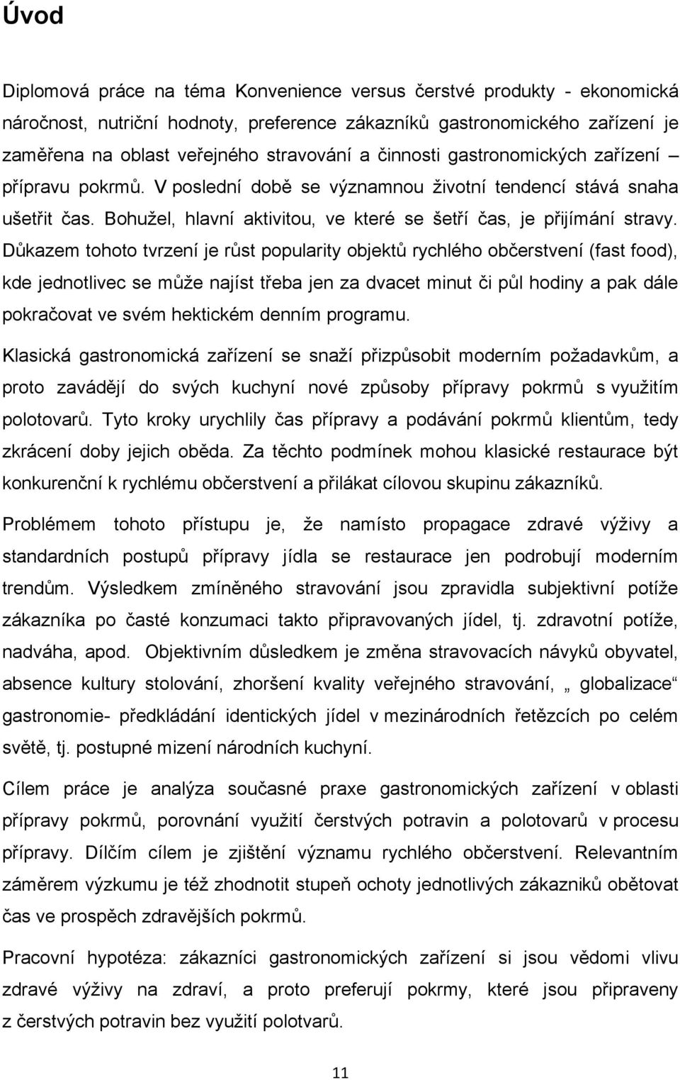 Důkazem tohoto tvrzení je růst popularity objektů rychlého občerstvení (fast food), kde jednotlivec se můţe najíst třeba jen za dvacet minut či půl hodiny a pak dále pokračovat ve svém hektickém