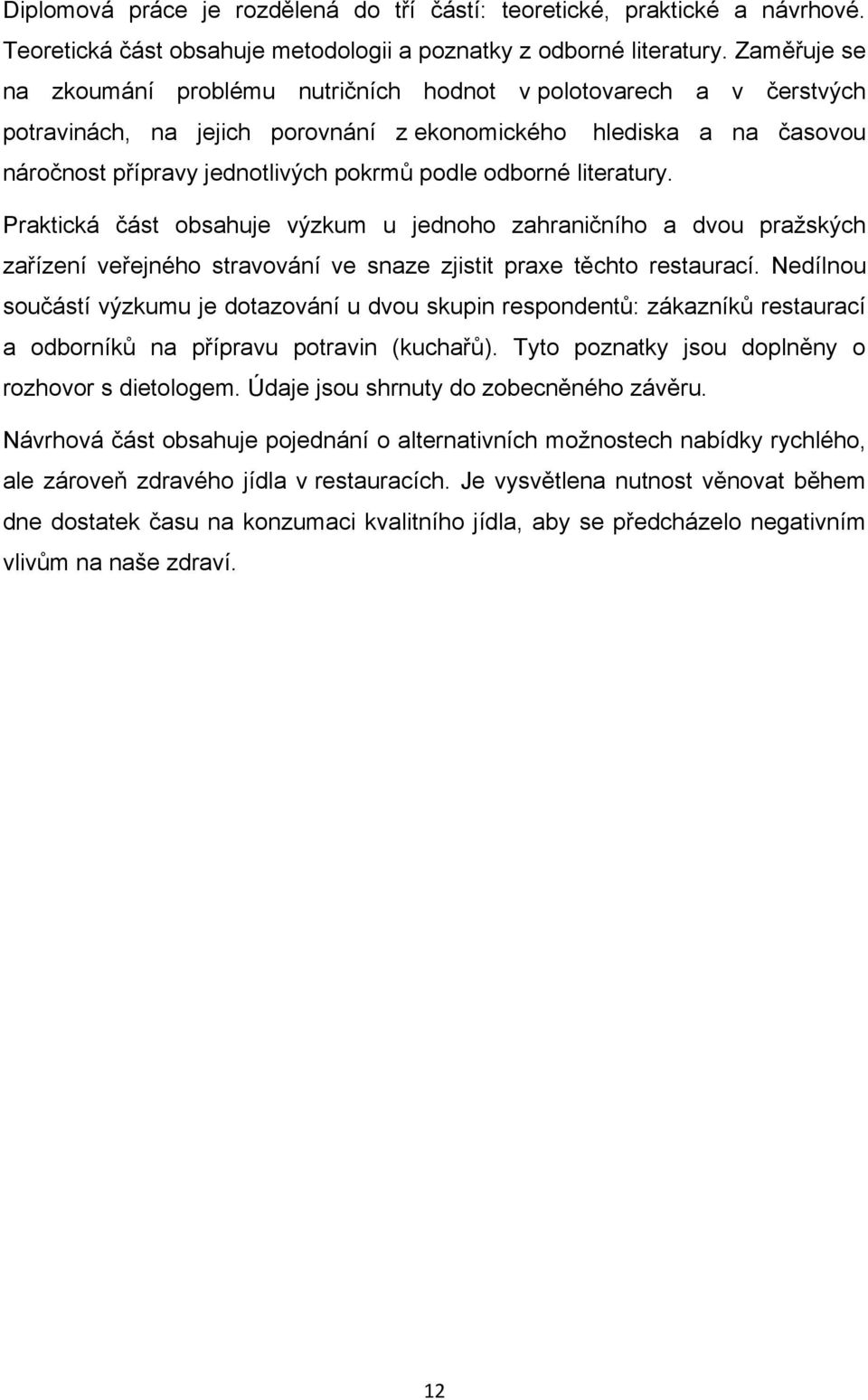 odborné literatury. Praktická část obsahuje výzkum u jednoho zahraničního a dvou praţských zařízení veřejného stravování ve snaze zjistit praxe těchto restaurací.