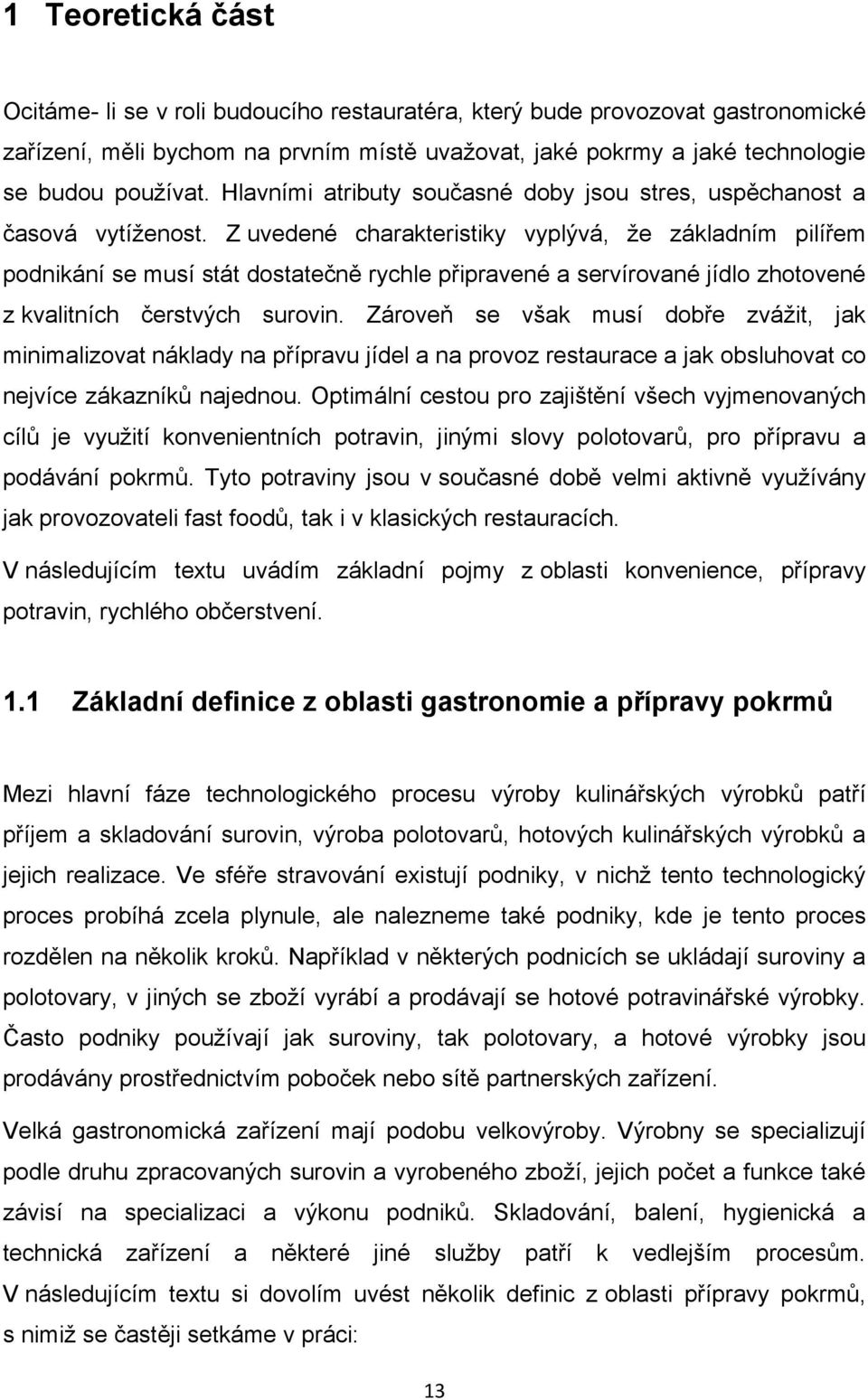 Z uvedené charakteristiky vyplývá, ţe základním pilířem podnikání se musí stát dostatečně rychle připravené a servírované jídlo zhotovené z kvalitních čerstvých surovin.