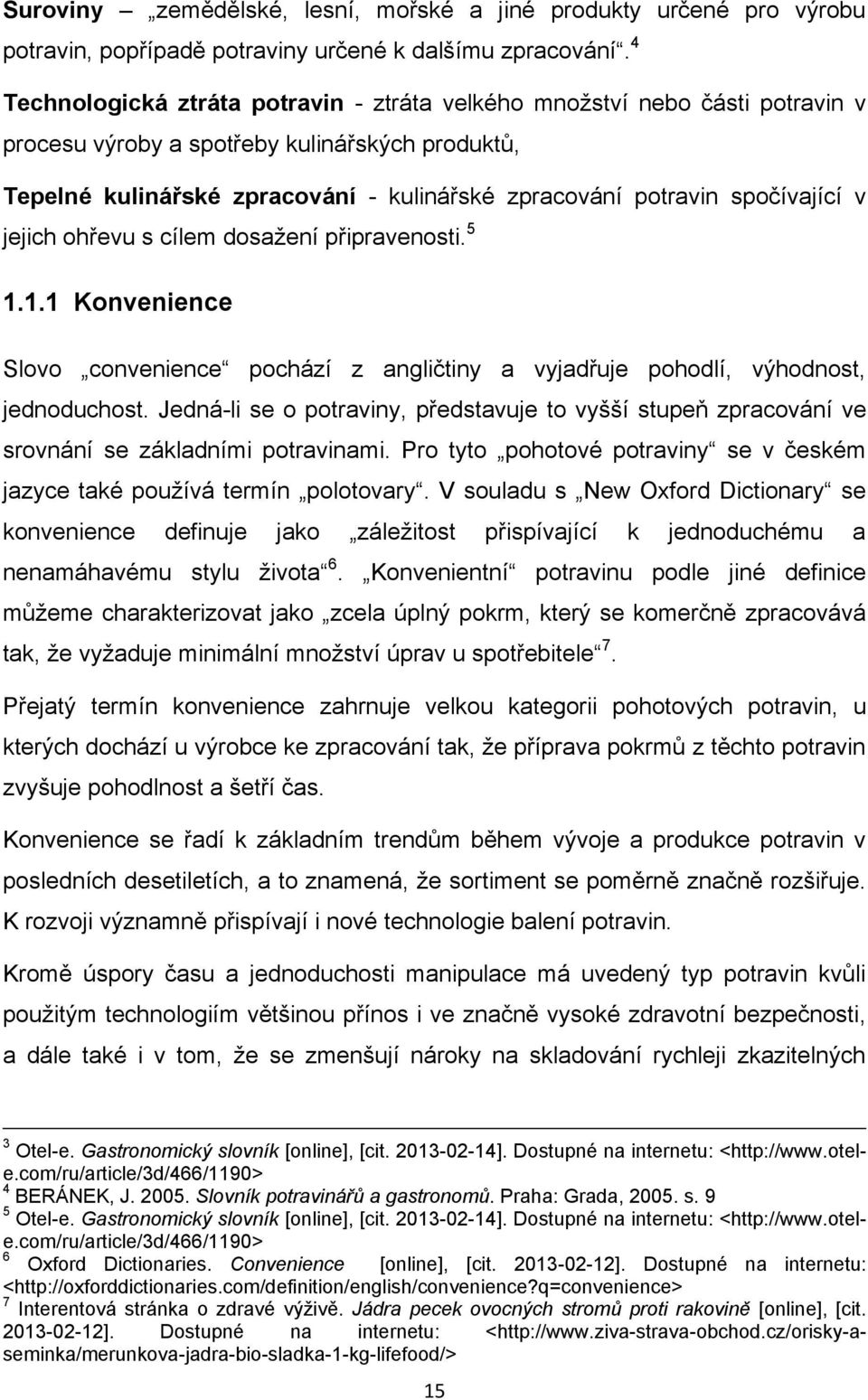 spočívající v jejich ohřevu s cílem dosaţení připravenosti. 5 1.1.1 Konvenience Slovo convenience pochází z angličtiny a vyjadřuje pohodlí, výhodnost, jednoduchost.