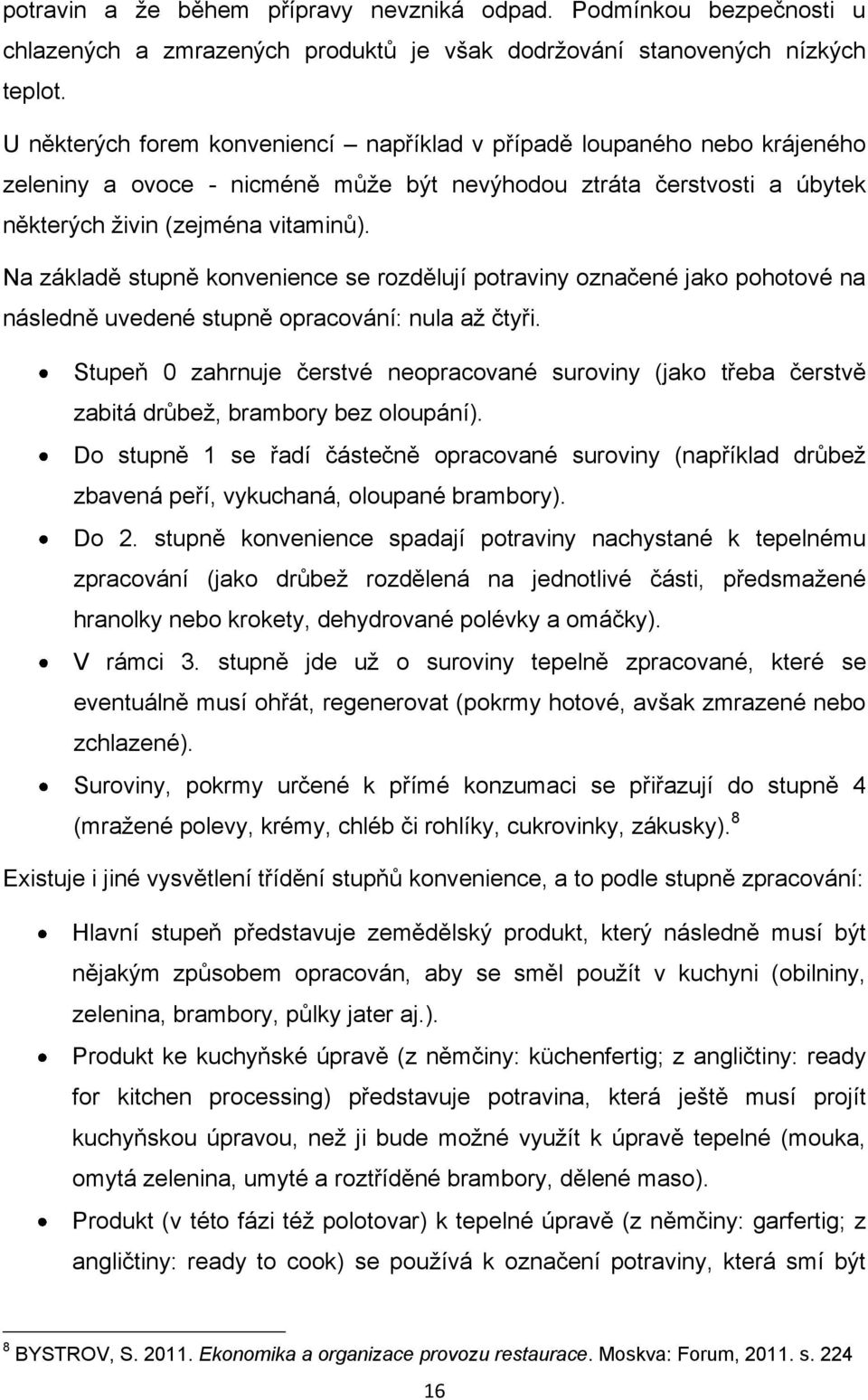 Na základě stupně konvenience se rozdělují potraviny označené jako pohotové na následně uvedené stupně opracování: nula aţ čtyři.