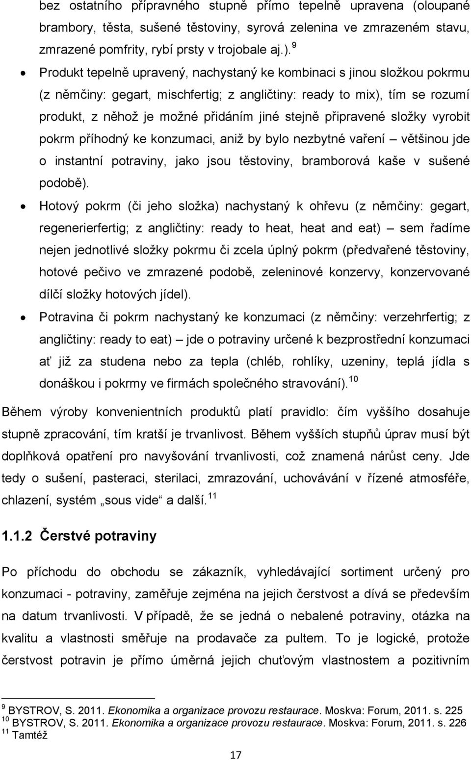 připravené sloţky vyrobit pokrm příhodný ke konzumaci, aniţ by bylo nezbytné vaření většinou jde o instantní potraviny, jako jsou těstoviny, bramborová kaše v sušené podobě).