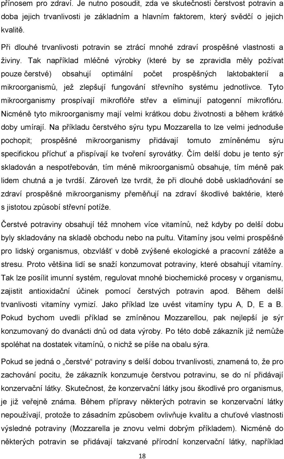 Tak například mléčné výrobky (které by se zpravidla měly poţívat pouze čerstvé) obsahují optimální počet prospěšných laktobakterií a mikroorganismů, jeţ zlepšují fungování střevního systému