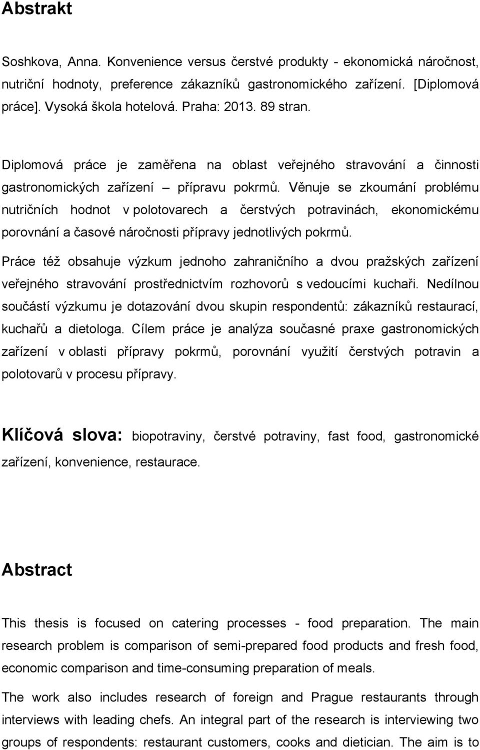 Věnuje se zkoumání problému nutričních hodnot v polotovarech a čerstvých potravinách, ekonomickému porovnání a časové náročnosti přípravy jednotlivých pokrmů.