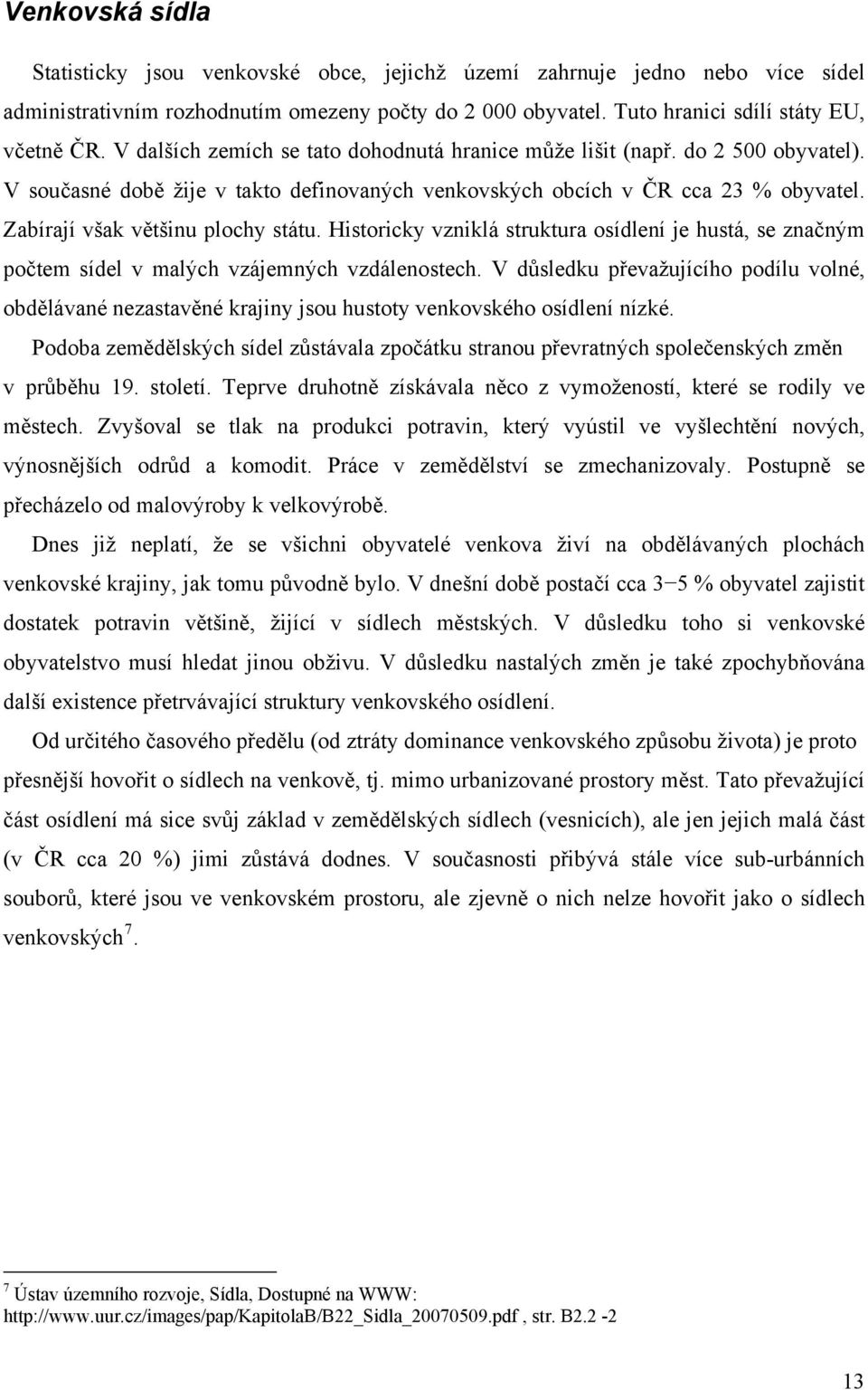 Zabírají však většinu plochy státu. Historicky vzniklá struktura osídlení je hustá, se značným počtem sídel v malých vzájemných vzdálenostech.