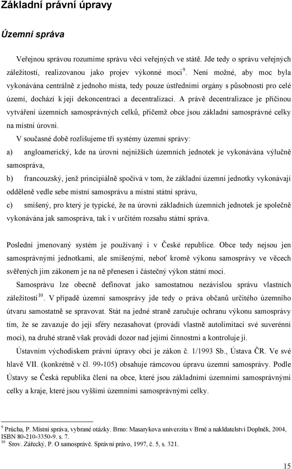 A právě decentralizace je příčinou vytváření územních samosprávných celků, přičemž obce jsou základní samosprávné celky na místní úrovni.