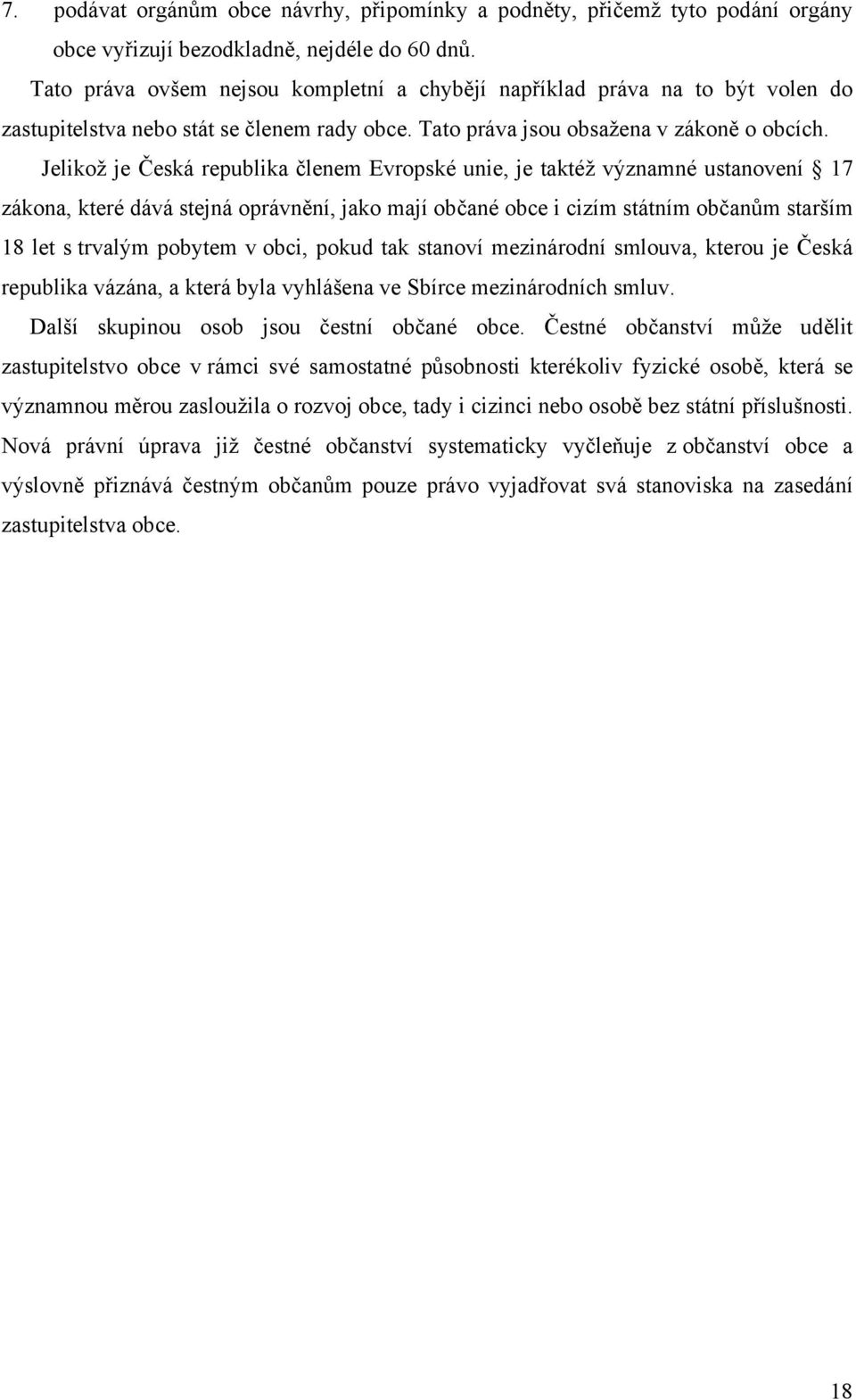 Jelikož je Česká republika členem Evropské unie, je taktéž významné ustanovení 17 zákona, které dává stejná oprávnění, jako mají občané obce i cizím státním občanům starším 18 let s trvalým pobytem v