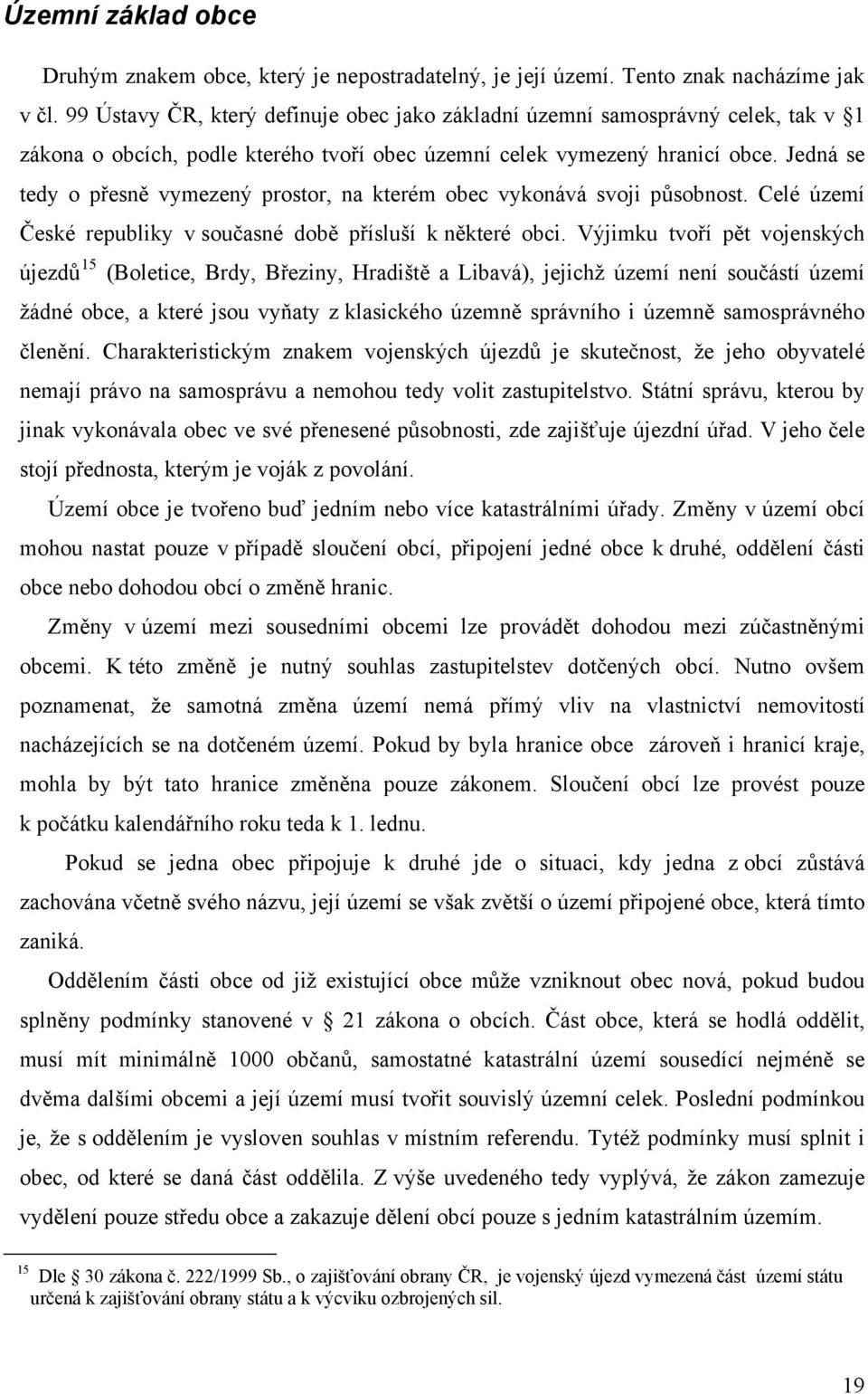 Jedná se tedy o přesně vymezený prostor, na kterém obec vykonává svoji působnost. Celé území České republiky v současné době přísluší k některé obci.