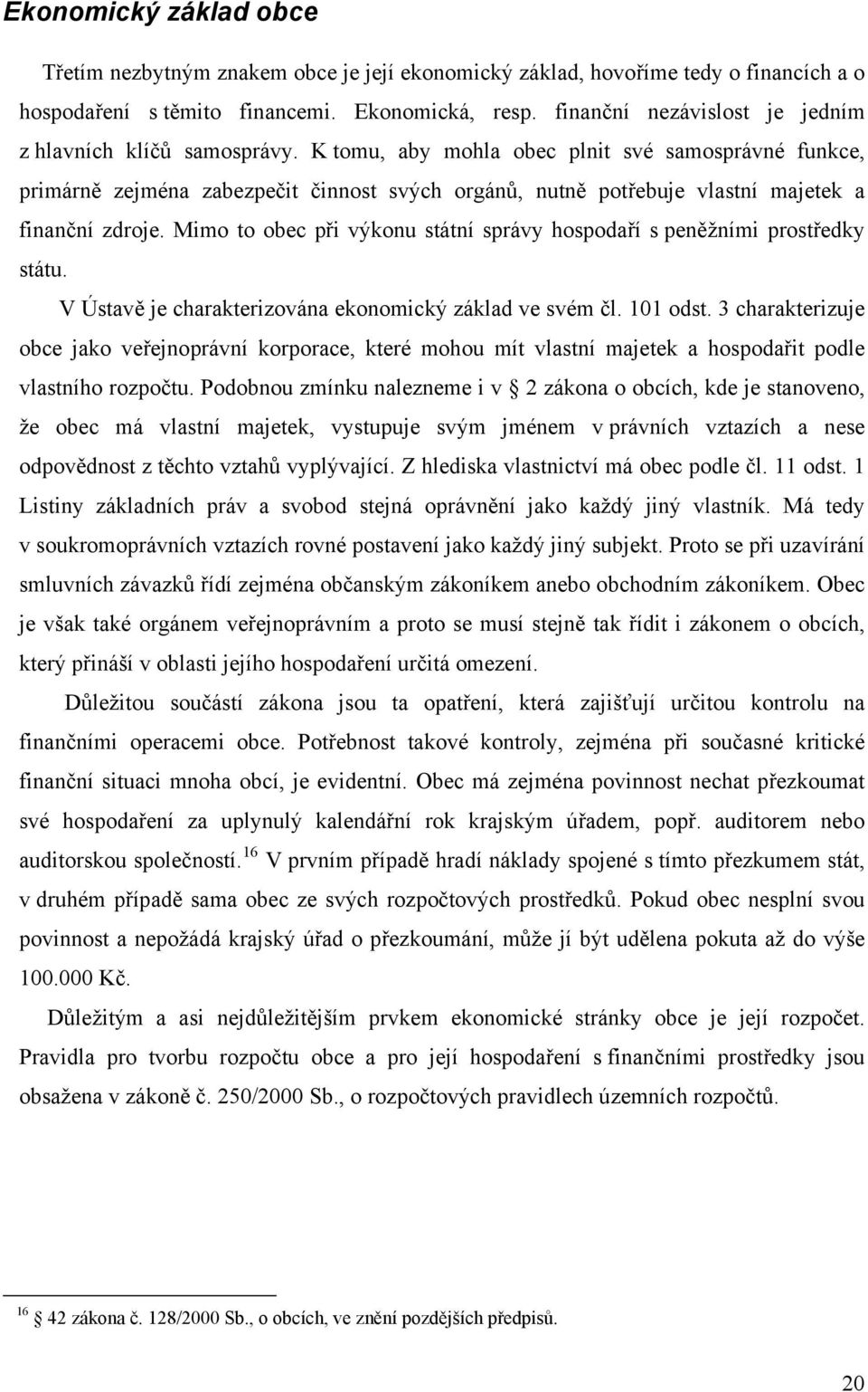 K tomu, aby mohla obec plnit své samosprávné funkce, primárně zejména zabezpečit činnost svých orgánů, nutně potřebuje vlastní majetek a finanční zdroje.