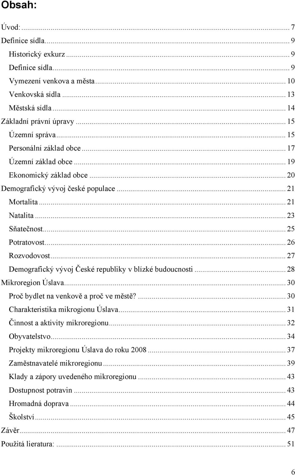 .. 26 Rozvodovost... 27 Demografický vývoj České republiky v blízké budoucnosti... 28 Mikroregion Úslava... 30 Proč bydlet na venkově a proč ve městě?... 30 Charakteristika mikrogionu Úslava.