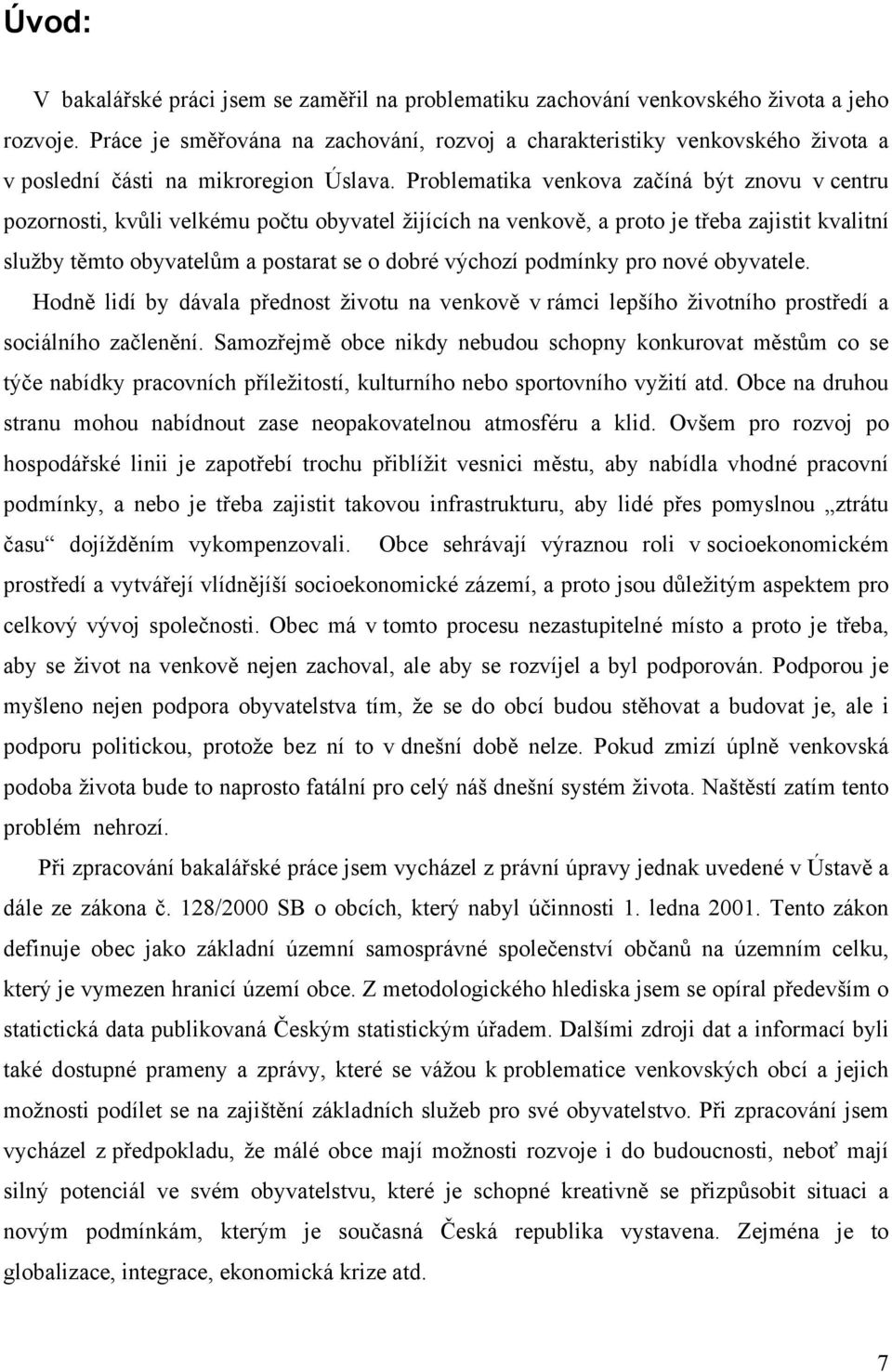 Problematika venkova začíná být znovu v centru pozornosti, kvůli velkému počtu obyvatel žijících na venkově, a proto je třeba zajistit kvalitní služby těmto obyvatelům a postarat se o dobré výchozí