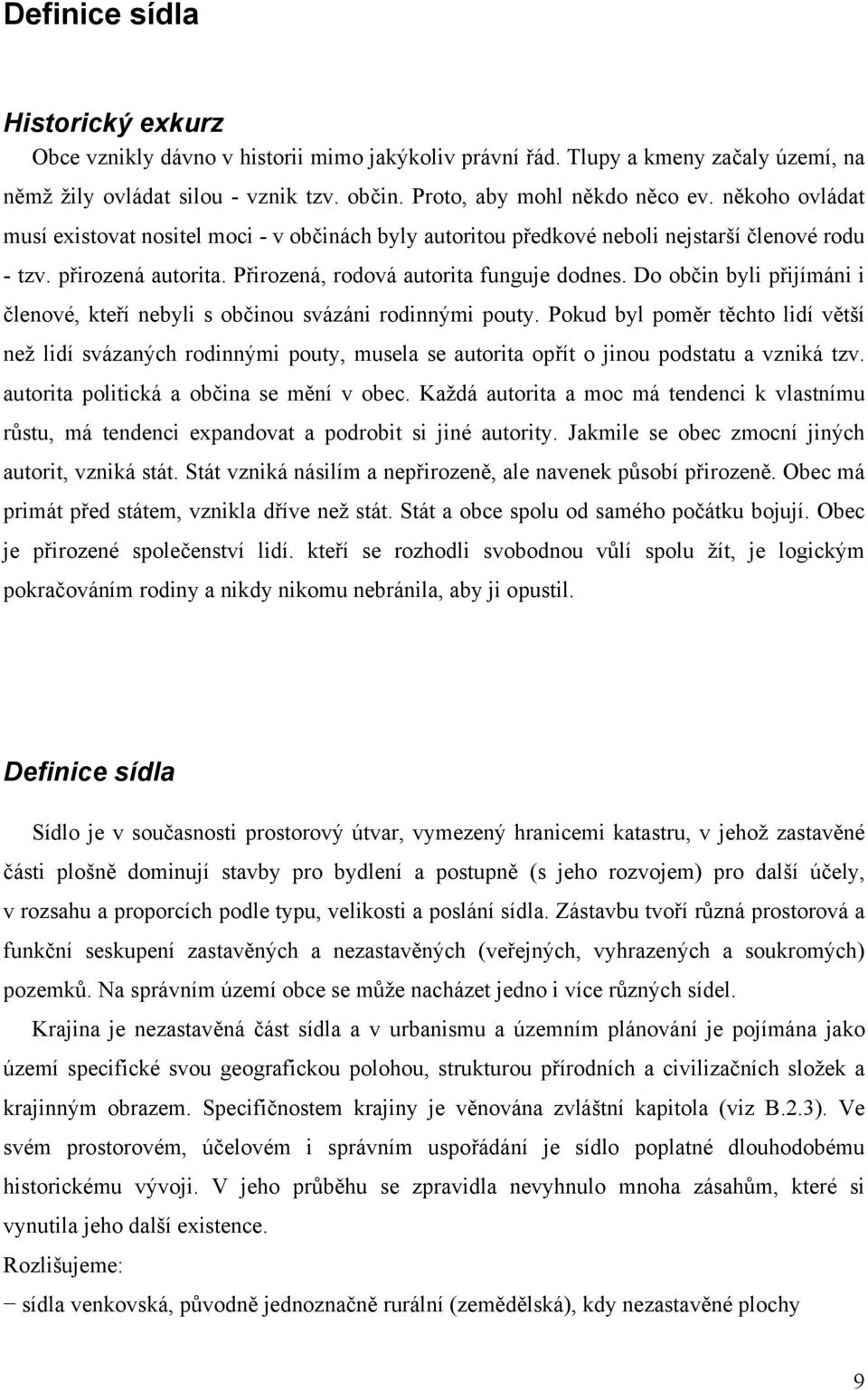 Do občin byli přijímáni i členové, kteří nebyli s občinou svázáni rodinnými pouty.