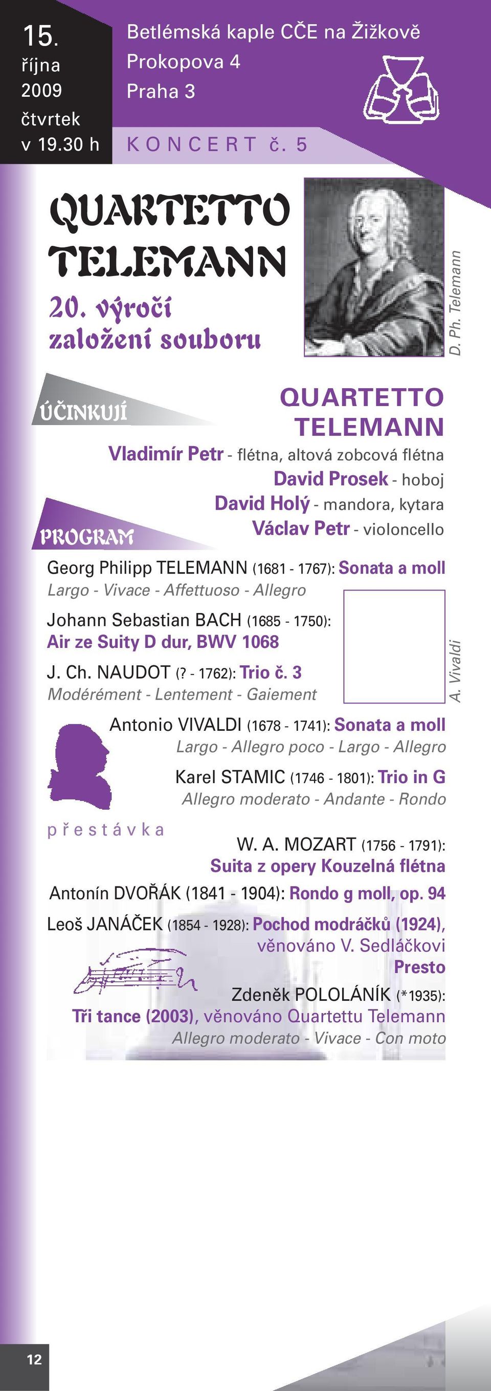 (1681-1767): Sonata a moll Largo - Vivace - Affettuoso - Allegro Johann Sebastian BACH (1685-1750): Air ze Suity D dur, BWV 1068 J. Ch. NAUDOT (? - 1762): Trio č.