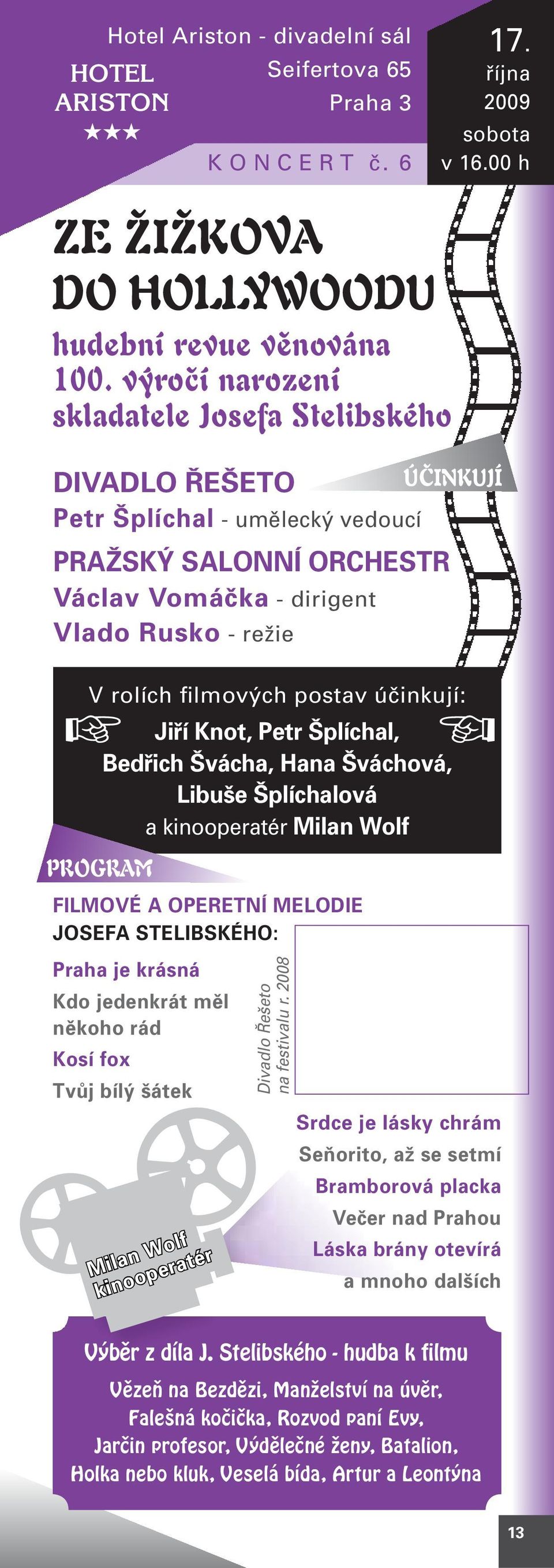 účinkují: Jiří Knot, Petr Šplíchal, Bedřich Švácha, Hana Šváchová, Libuše Šplíchalová a kinooperatér Milan Wolf PROGRAM FILMOVÉ A OPERETNÍ MELODIE JOSEFA STELIBSKÉHO: Praha je krásná Kdo jedenkrát