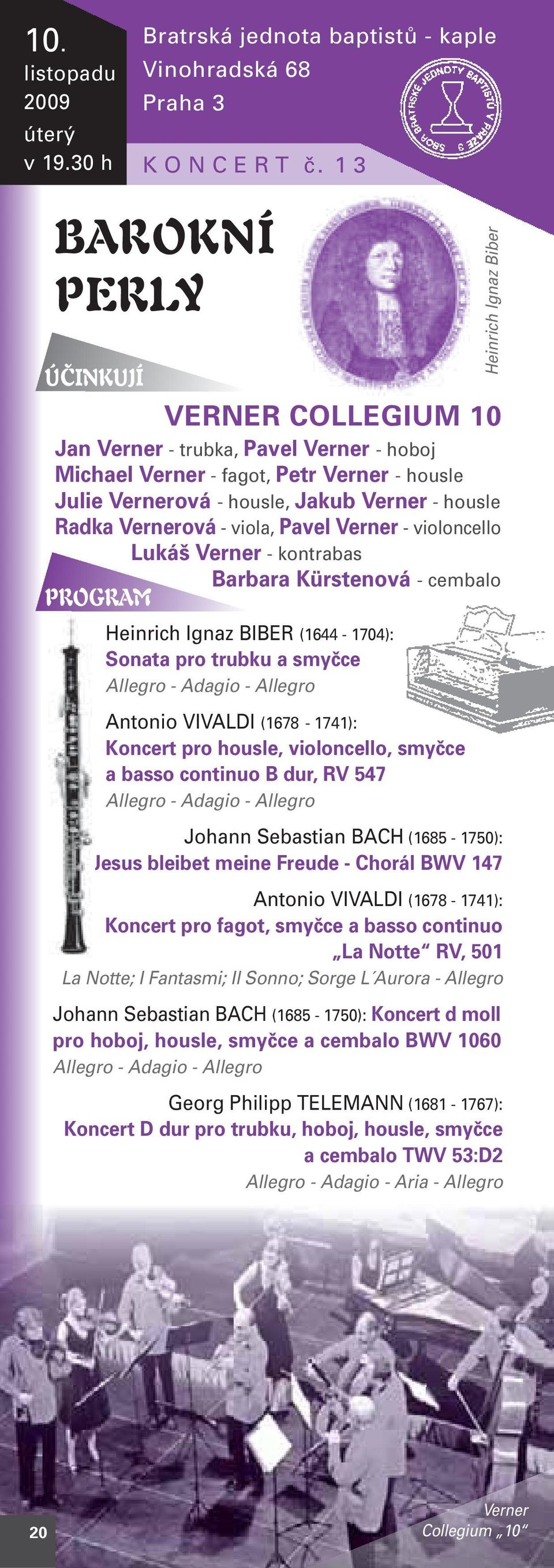 viola, Pavel Verner - violoncello Lukáš Verner - kontrabas Barbara Kürstenová - cembalo PROGRAM Heinrich Ignaz BIBER (1644-1704): Sonata pro trubku a smyčce Allegro - Adagio - Allegro Antonio VIVALDI