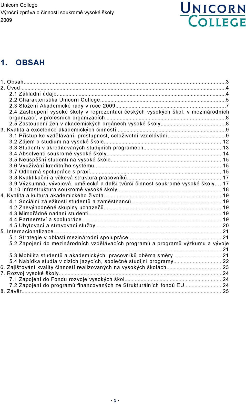 Kvalita a excelence akademických činností...9 3.1 Přístup ke vzdělávání, prostupnost, celoživotní vzdělávání...9 3.2 Zájem o studium na vysoké škole...12 3.
