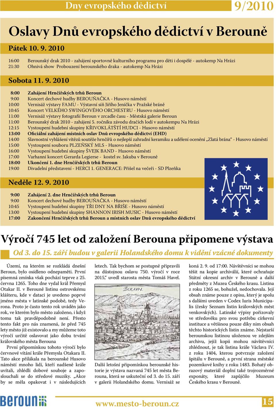 2010 16:00 Berounský drak 2010 - zahájení sportovně kulturního programu pro děti i dospělé - autokemp Na Hrázi 21:30 Ohnivá show Probouzení berounského draka - autokemp Na Hrázi Sobota 11. 9.