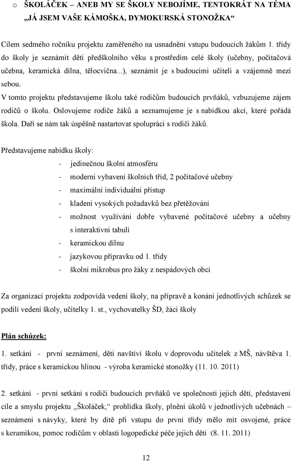 V tomto projektu představujeme školu také rodičům budoucích prvňáků, vzbuzujeme zájem rodičů o školu. Oslovujeme rodiče žáků a seznamujeme je s nabídkou akcí, které pořádá škola.