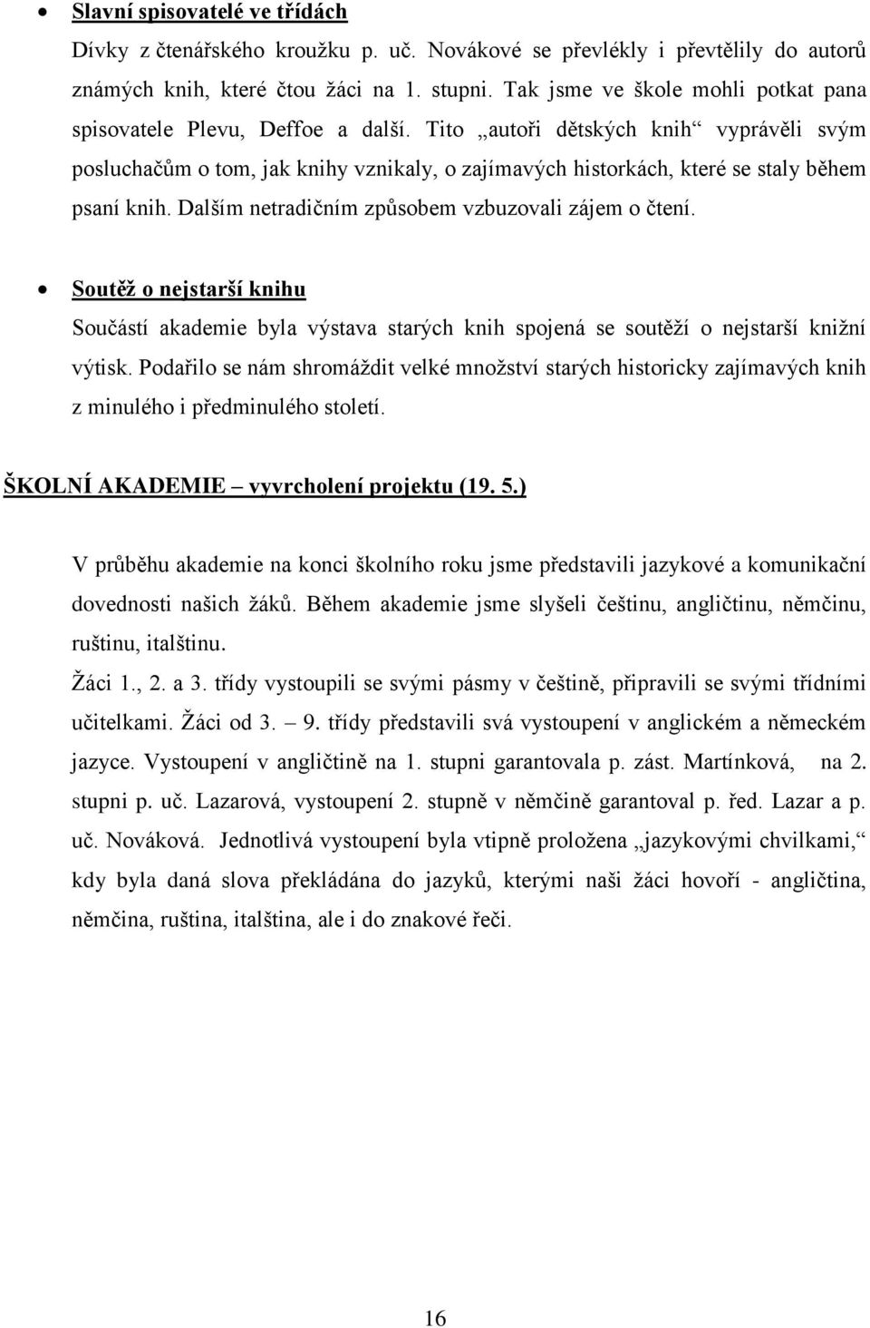 Tito autoři dětských knih vyprávěli svým posluchačům o tom, jak knihy vznikaly, o zajímavých historkách, které se staly během psaní knih. Dalším netradičním způsobem vzbuzovali zájem o čtení.